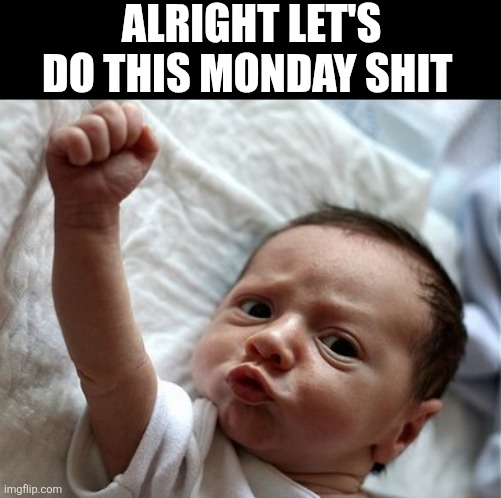 Alright Let's Do This Monday Shit | ALRIGHT LET'S DO THIS MONDAY SHIT | image tagged in chrisjoines1 | made w/ Imgflip meme maker
