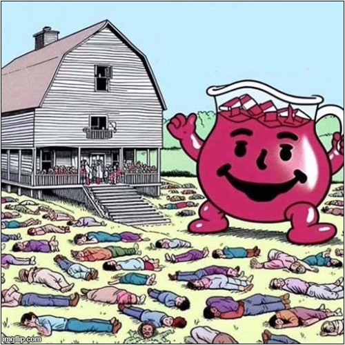 It's The Jonestown Kool Aid Man ... Oh Yeah ! | image tagged in kool aid man,jonestown,dark humour | made w/ Imgflip meme maker