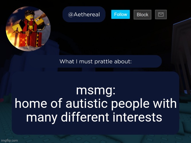 aethereal's forsaken template | msmg:
home of autistic people with many different interests | image tagged in aethereal's forsaken template | made w/ Imgflip meme maker
