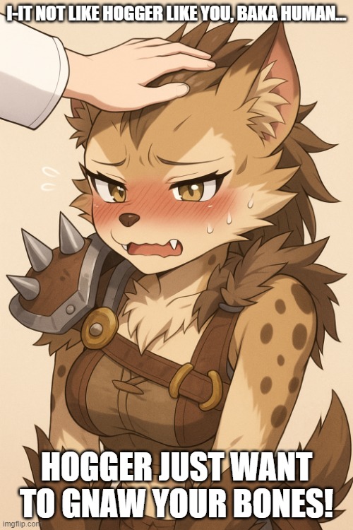 Tsundere Hogger | I-IT NOT LIKE HOGGER LIKE YOU, BAKA HUMAN... HOGGER JUST WANT TO GNAW YOUR BONES! | image tagged in tsundere hogger | made w/ Imgflip meme maker
