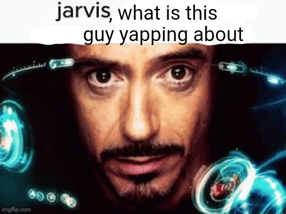 , what is this guy yapping about | made w/ Imgflip meme maker