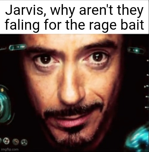 Jarvis meme | Jarvis, why aren't they faling for the rage bait | image tagged in jarvis meme | made w/ Imgflip meme maker