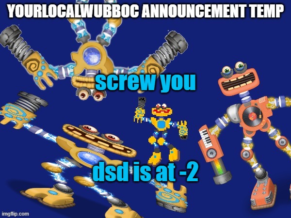 YourLocalWubboc Announcement Temp | screw you; dsd is at -2 | image tagged in yourlocalwubboc announcement temp | made w/ Imgflip meme maker
