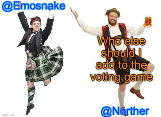 Emosnake & Norther shared temp | Who else should I add to the voting game | image tagged in emosnake norther shared temp | made w/ Imgflip meme maker