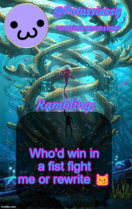 Another shitty announcement template | Who'd win in a fist fight me or rewrite 😼 | image tagged in another shitty announcement template | made w/ Imgflip meme maker