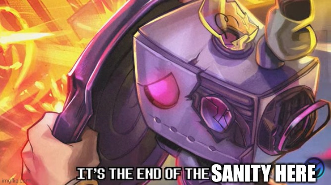 I'm sick of drama. The thought of leaving this site FOREVER has entered my mind. | SANITY HERE | image tagged in it's the end of the ___,so much drama | made w/ Imgflip meme maker
