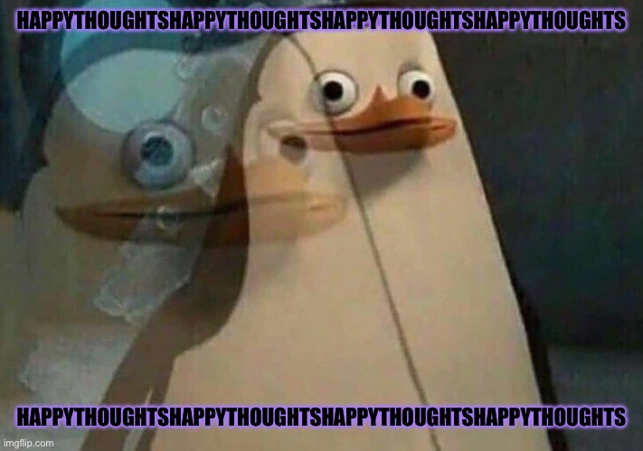 EM PLEH | HAPPYTHOUGHTSHAPPYTHOUGHTSHAPPYTHOUGHTSHAPPYTHOUGHTS; HAPPYTHOUGHTSHAPPYTHOUGHTSHAPPYTHOUGHTSHAPPYTHOUGHTS | image tagged in private penguin existential crisis | made w/ Imgflip meme maker