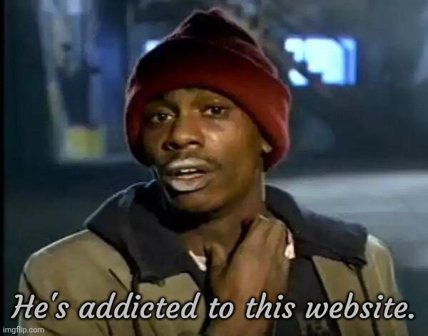 Proceed-With-Caution | He's addicted to this website. | image tagged in memes,y'all got any more of that,jeffrey,stone,alt accounts | made w/ Imgflip meme maker