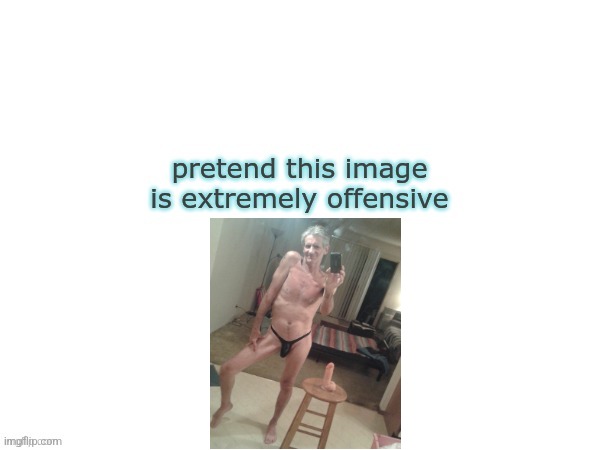 Let's pretend... | image tagged in pretend this image is extremely offensive | made w/ Imgflip meme maker