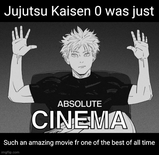 its enough to make a grown man cry | Jujutsu Kaisen 0 was just; Such an amazing movie fr one of the best of all time | image tagged in absolute cinema,jjk,gojo,jujutsu kaisen,anime,it's enough to make a grown man cry | made w/ Imgflip meme maker