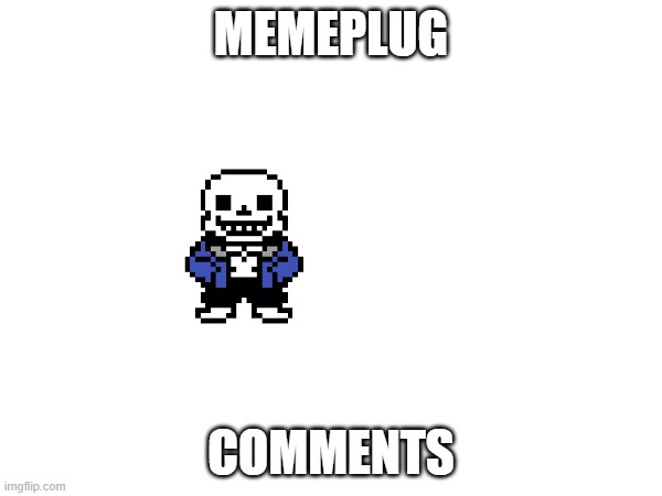 ... | MEMEPLUG; COMMENTS | image tagged in sans of topic,memeplug | made w/ Imgflip meme maker