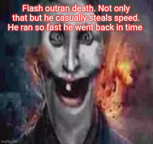 jonkler dumb | Flash outran death. Not only that but he casually steals speed. He ran so fast he went back in time | image tagged in jonkler dumb | made w/ Imgflip meme maker