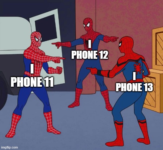 i phone be like | I PHONE 12; I PHONE 11; I PHONE 13 | image tagged in spider man triple | made w/ Imgflip meme maker