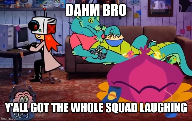 DAHM BRO; Y'ALL GOT THE WHOLE SQUAD LAUGHING | made w/ Imgflip meme maker
