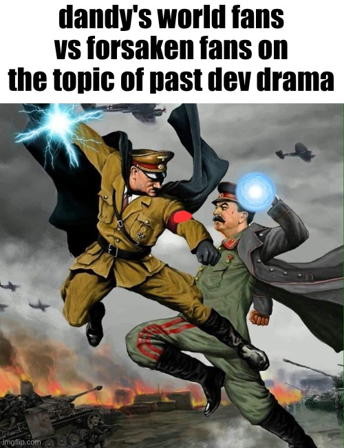 dandy's world fans vs forsaken fans on the topic of past dev drama | made w/ Imgflip meme maker