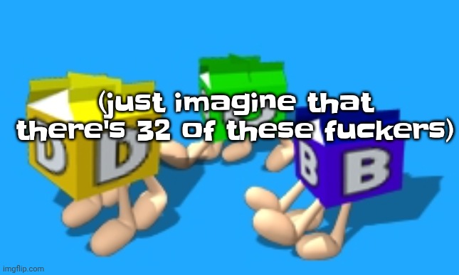 (just imagine that there's 32 of these fuckers) | made w/ Imgflip meme maker