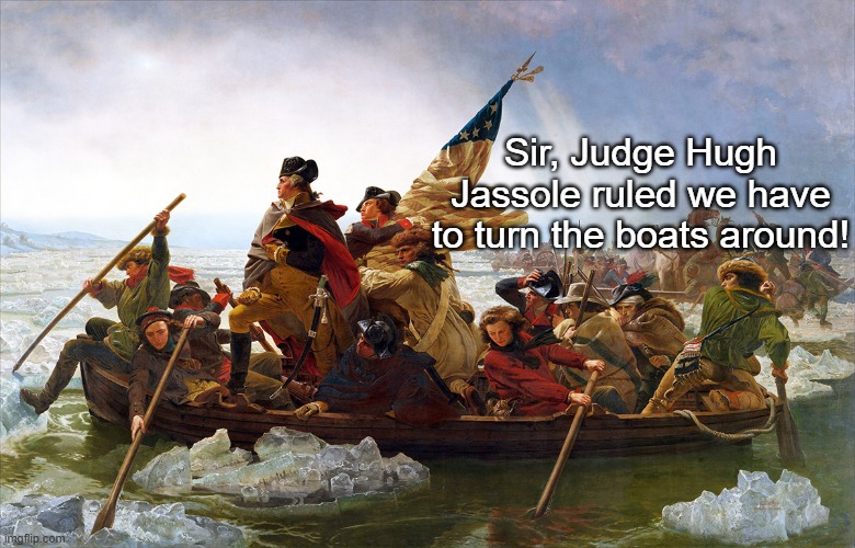 george washington | Sir, Judge Hugh Jassole ruled we have to turn the boats around! | image tagged in george washington | made w/ Imgflip meme maker