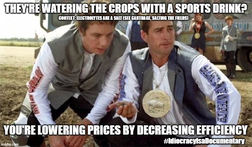 Claims of Lower Renewable Energy Costs Explained | THEY'RE WATERING THE CROPS WITH A SPORTS DRINK? CONTEXT: ELECTROLYTES ARE A SALT (SEE CARTHAGE, SALTING THE FIELDS); YOU'RE LOWERING PRICES BY DECREASING EFFICIENCY; #IdiocracyIsaDocumentary | image tagged in climate,idiocracy | made w/ Imgflip meme maker