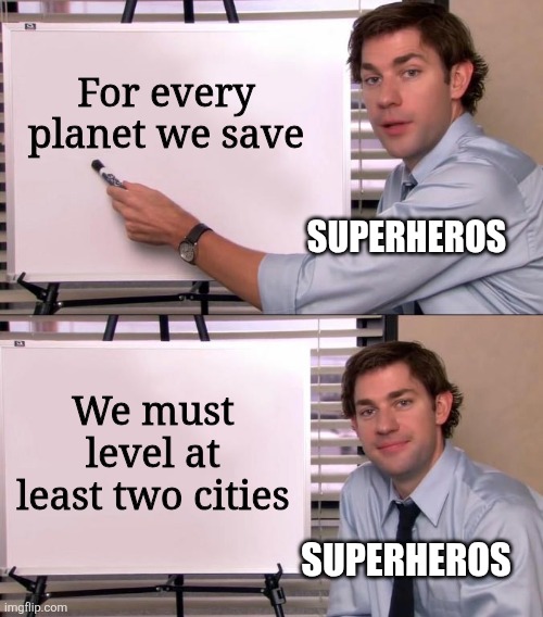 Trust the process | For every planet we save; SUPERHEROS; We must level at least two cities; SUPERHEROS | image tagged in jim halpert explains,superheroes,save the earth,big brain,yeah that makes sense | made w/ Imgflip meme maker