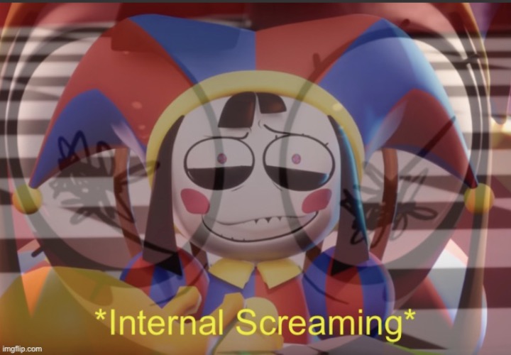 Pomni internal screaming | image tagged in pomni internal screaming | made w/ Imgflip meme maker
