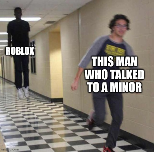 floating boy chasing running boy | ROBLOX THIS MAN WHO TALKED TO A MINOR | image tagged in floating boy chasing running boy | made w/ Imgflip meme maker