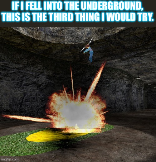 Rocket jump out. | IF I FELL INTO THE UNDERGROUND, THIS IS THE THIRD THING I WOULD TRY. | made w/ Imgflip meme maker