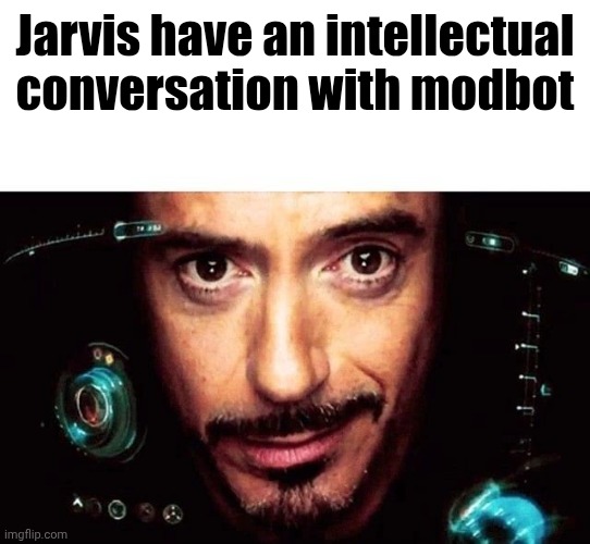 Jarvis Template | Jarvis have an intellectual conversation with modbot | image tagged in jarvis template | made w/ Imgflip meme maker