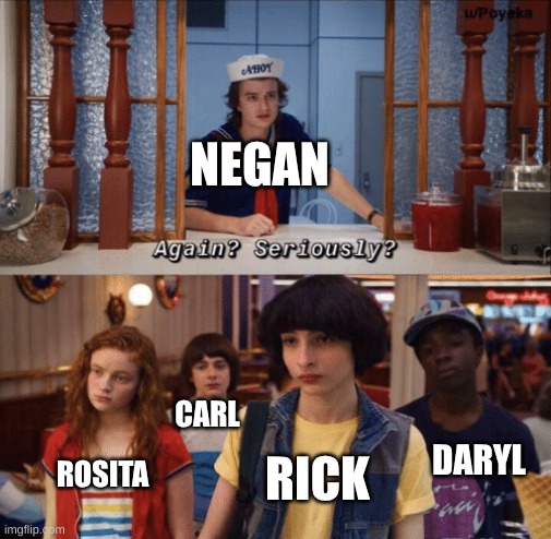 At Negan's place again | NEGAN; CARL; DARYL; ROSITA; RICK | image tagged in again seriously,the walking dead,the walking dead rick grimes,the walking dead daryl,the walking dead carl | made w/ Imgflip meme maker