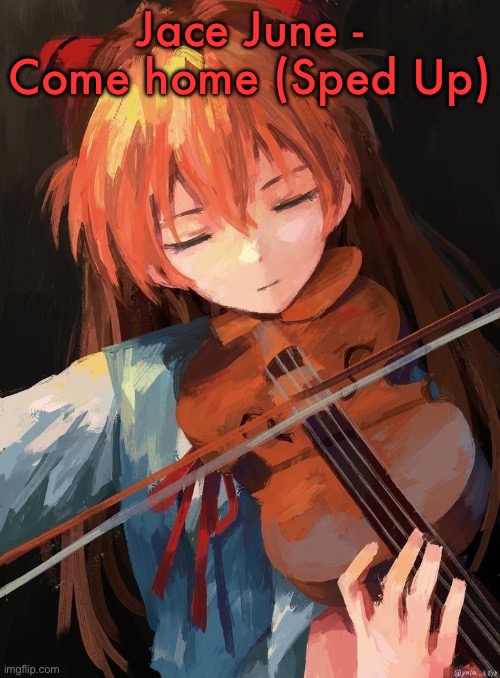Asuka Langley | Jace June - Come home (Sped Up) | image tagged in asuka langley | made w/ Imgflip meme maker
