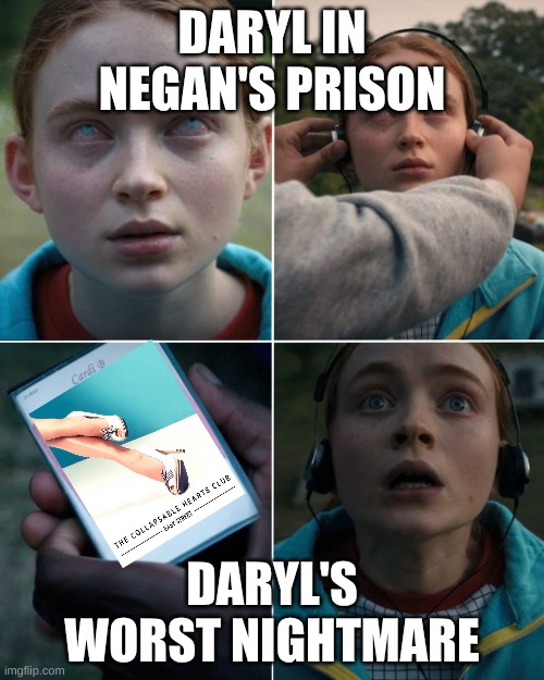 Daryl's nightmare song | DARYL IN NEGAN'S PRISON; DARYL'S WORST NIGHTMARE | image tagged in max's favorite song,daryl dixon,daryl walking dead,the walking dead | made w/ Imgflip meme maker
