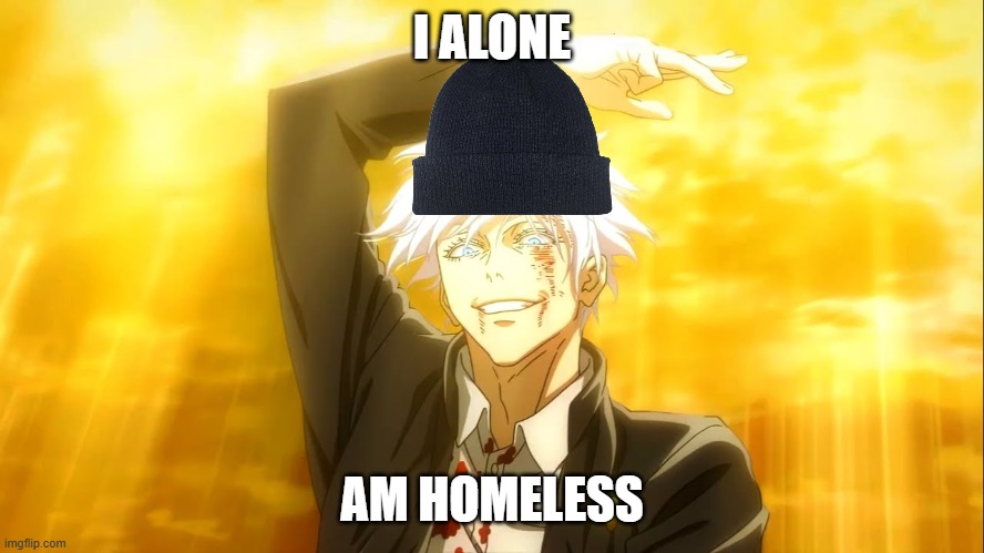 I alone am the honored one jjk | I ALONE AM HOMELESS | image tagged in i alone am the honored one jjk | made w/ Imgflip meme maker