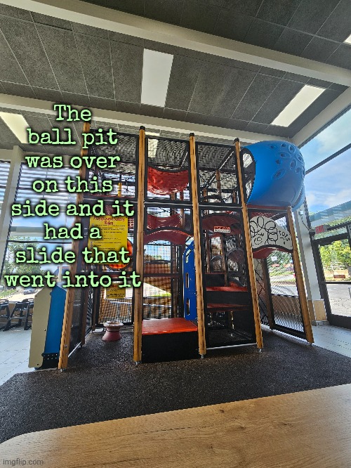 The ball pit was over on this side and it had a slide that went into it | made w/ Imgflip meme maker
