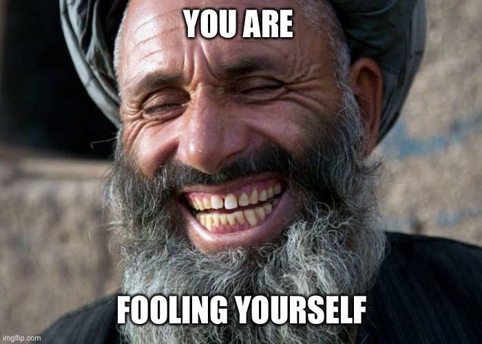 YOU ARE FOOLING YOURSELF | image tagged in laughing terrorist | made w/ Imgflip meme maker