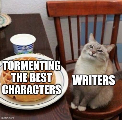 Cat likes their waffle | WRITERS; TORMENTING THE BEST CHARACTERS | image tagged in cat likes their waffle,memes,funny,mildlyfunny | made w/ Imgflip meme maker