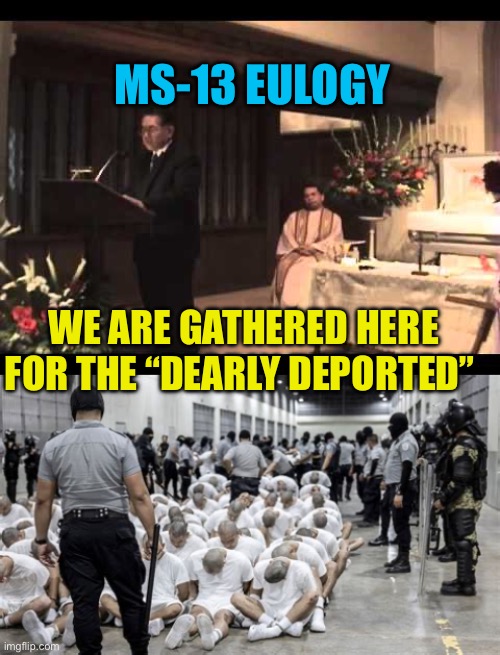 “Dearly Deported” | MS-13 EULOGY; WE ARE GATHERED HERE FOR THE “DEARLY DEPORTED” | image tagged in preacher eulogy,deportation,illegal immigration,illegal aliens,national security | made w/ Imgflip meme maker