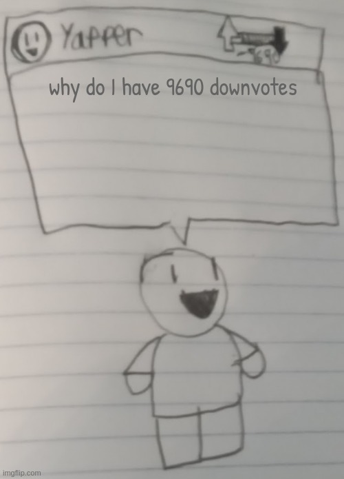 Yapper | why do I have 9690 downvotes | image tagged in yapper | made w/ Imgflip meme maker