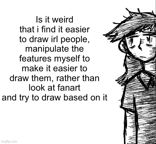 Thousand yard stare Dea | Is it weird that i find it easier to draw irl people, manipulate the features myself to make it easier to draw them, rather than look at fanart and try to draw based on it | image tagged in thousand yard stare dea | made w/ Imgflip meme maker