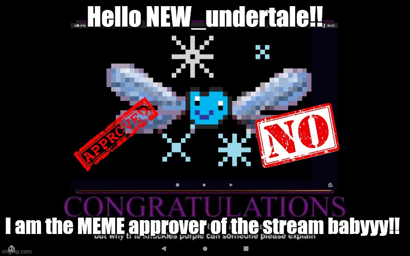 this is one of my oc's btw | Hello NEW_undertale!! I am the MEME approver of the stream babyyy!! | image tagged in f,deltarune | made w/ Imgflip meme maker