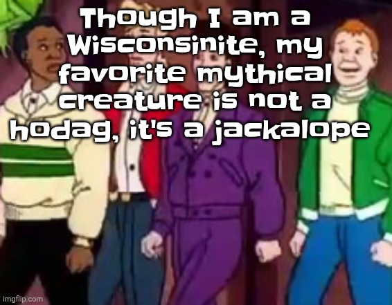 nice outfits guys | Though I am a Wisconsinite, my favorite mythical creature is not a hodag, it's a jackalope | image tagged in nice outfits guys | made w/ Imgflip meme maker