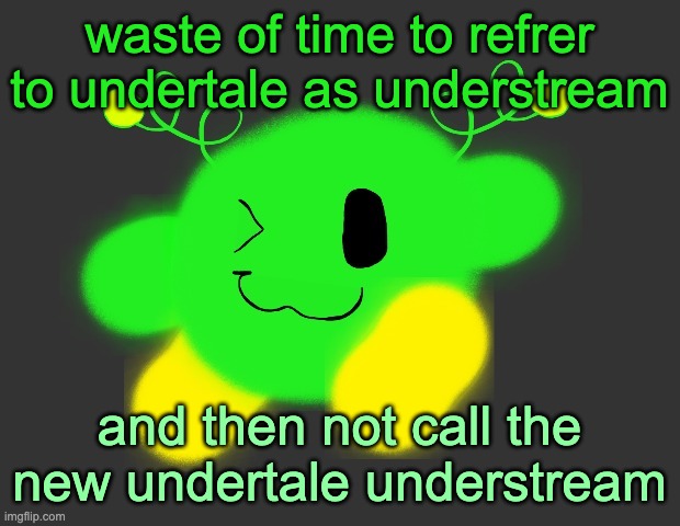 vroby green dmb | waste of time to refrer to undertale as understream; and then not call the new undertale understream | image tagged in vroby green dmb,sans of topic | made w/ Imgflip meme maker