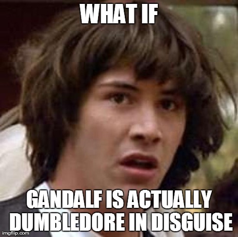 Conspiracy Keanu | WHAT IF GANDALF IS ACTUALLY DUMBLEDORE IN DISGUISE | image tagged in memes,conspiracy keanu | made w/ Imgflip meme maker