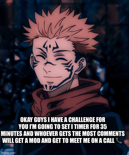 Y’all have 35 minutes | OKAY GUYS I HAVE A CHALLENGE FOR YOU I’M GOING TO SET I TIMER FOR 35 MINUTES AND WHOEVER GETS THE MOST COMMENTS WILL GET A MOD AND GET TO MEET ME ON A CALL 📞 | made w/ Imgflip meme maker