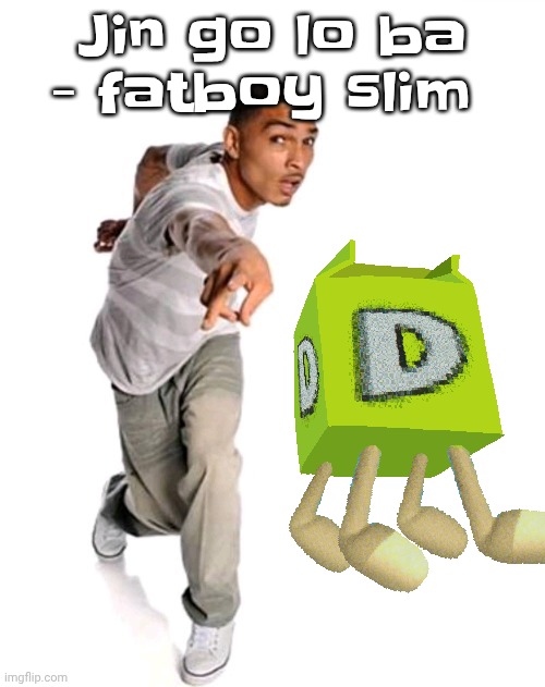 Think fast | Jin go lo ba - fatboy slim | image tagged in think fast | made w/ Imgflip meme maker