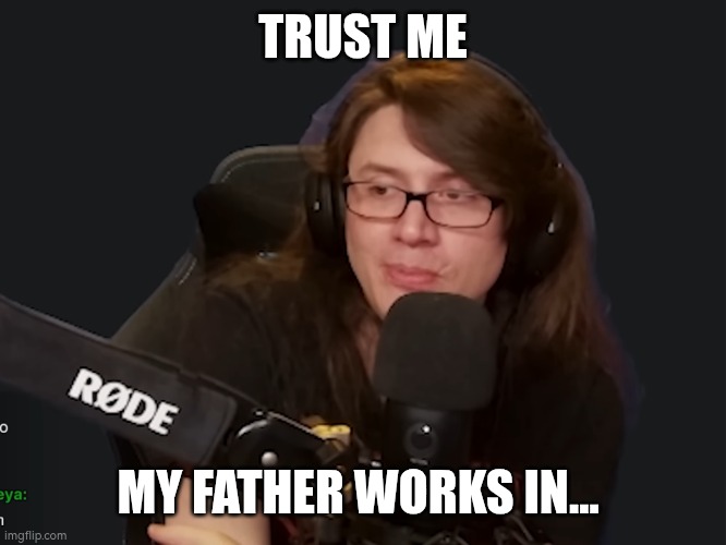Pirate Software | TRUST ME; MY FATHER WORKS IN... | image tagged in pirate software | made w/ Imgflip meme maker