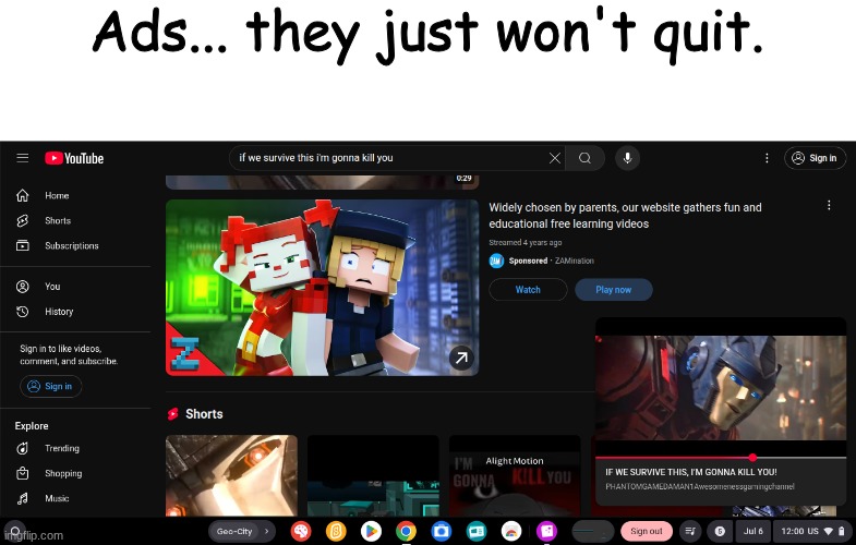 They keep on coming... | Ads... they just won't quit. | image tagged in images,ads | made w/ Imgflip meme maker