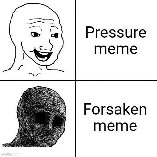 Oblock | Pressure meme; Forsaken meme | image tagged in happy wojak vs depressed wojak | made w/ Imgflip meme maker