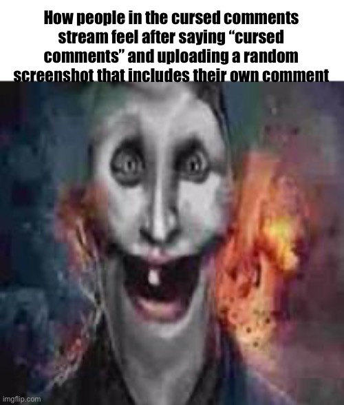 jonkler dumb | How people in the cursed comments stream feel after saying “cursed comments” and uploading a random screenshot that includes their own comment | image tagged in jonkler dumb | made w/ Imgflip meme maker