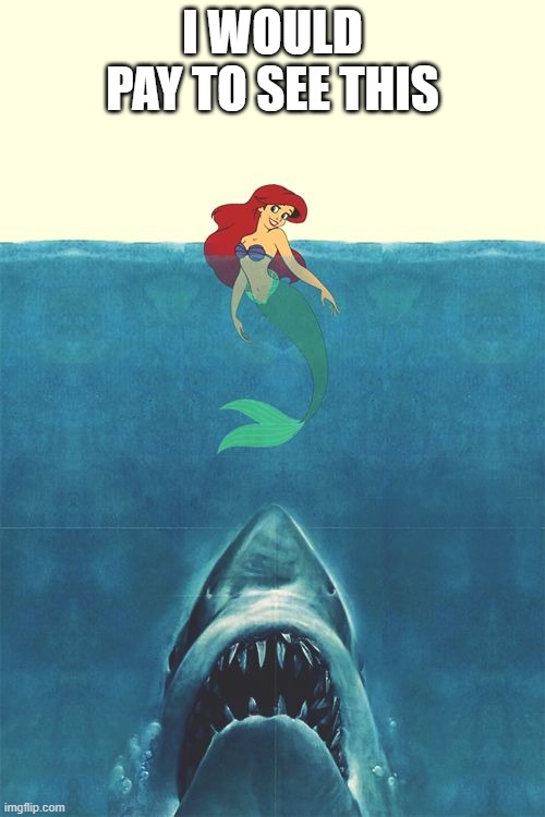 Little Mermaid | I WOULD PAY TO SEE THIS | image tagged in cartoons,parody | made w/ Imgflip meme maker