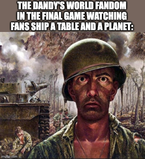 Proshippers | THE DANDY'S WORLD FANDOM IN THE FINAL GAME WATCHING FANS SHIP A TABLE AND A PLANET: | image tagged in ptsd,roblox,dandys world | made w/ Imgflip meme maker