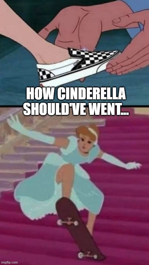Cinderella | HOW CINDERELLA SHOULD'VE WENT... | image tagged in cartoons,disney | made w/ Imgflip meme maker